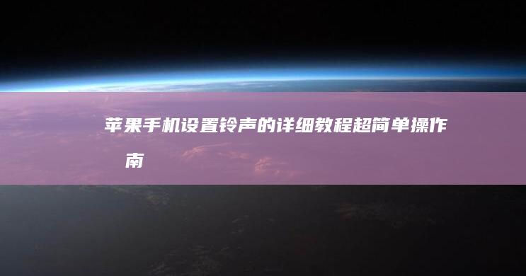 苹果手机设置铃声的详细教程：超简单操作指南！苹果手机怎么设置自己喜欢的铃声「苹果手机设置铃声的详细教程：超简单操作指南！」